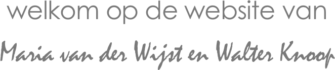 welkom op de website van

Maria van der Wijst en Walter Knoop